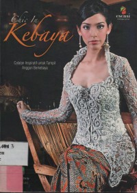 Chic In Kebaya : Catatan Inspiratif Untuk Tampil Anggun Berkebaya