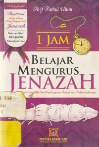 1 Jam belajar mengurus jenazah : Panduan Praktis cara penyelenggaraan jenazah dan hukum-hukumnya