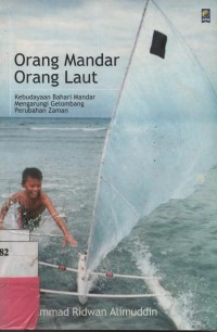 Orang Mandar Orang Laut :  Kebudayaan Bahari Mandar Mangarungi Gelombang Perubahan Zaman