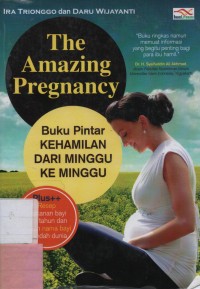 The Amazing Pregnancy : Buku Pintar Kehamilan Dari Minggu Ke Minggu