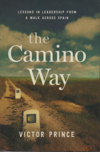 The Camino Way : Lessons In Leadership From A Walk Across Spain