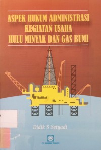 Aspek Hukum Administrasi Kegiatan Usaha Hulu Minyak dan Gas Bumi