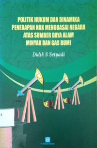 Politik Hukum Dan Dinamika Penerapan Hak Menguasai Negara Atas Sumber Daya Alam Minyak Dan Gas Bumi