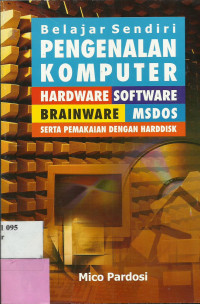 Belajar Sendiri Pengenalan Komputer : Hardware, Software, Brainware MSDOS Serta Pemakaian Dengan Harddisk