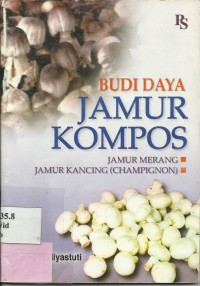 Budi Daya Jamur Kompos : Jamur Merang, dan  Jamur Kancing (Champignon)