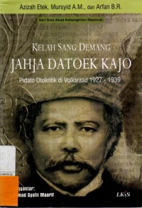 Kelah Sang Demang Jahja Datoek Kajo : Pidato Otokritik di Volksraad 1927-1939