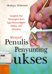 Menjadi Penulis dan Penyunting Sukses : Langkah Jitu Merangkai Kata Agar Komunikatif, Hidup, dan Memikat