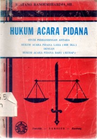 Hukum Acara Pidana : Studi Perbandingan Antara Hukum Acara Pidana ( HIR DLL ) Dengan Hukum Acara Pidana Baru ( KUHP )