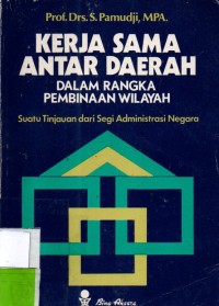 Kerja Sama Antar Daerah Dalam Rangka Pembinaan Wilayah : Suatu Tinjauan Dari Segi Administrasi Negara