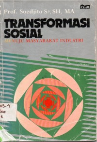 Transformasi Sosial: Menuju Masyarakat Industri / Soedjito S