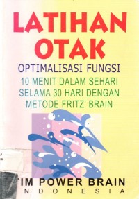 Latihan Otak : Optimalisasi Fungsi 10 Menit Dalam Sehari selama 30 hari dengan Metode FRITZ Brain