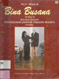 Bina Busana Buku IV: Petunjuk Lengkap Penyelesaian Jahitan Pakaian Wanita (Finishing)