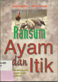 Ransum Ayam Dan
Itik : Aneka Pilihan Ransum Jadi, Membuat Ransum Sendiri, Penanganan Ransum