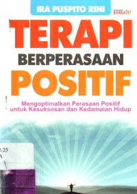 Terapi Berperasaan Positif: Mengoptimalkan Perasaan Positif untuk Kesuksesan dan Kedamaian Hidup