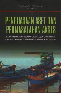 Image of Penguasaan Aset dan Permasalahan Akses Pada Masyarakat Nelayan di Desa Ujung Pandaran, Kabupaten Kota waringin Timur, Kalimantan Tengah